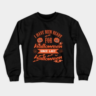 I HAVE BEEN READY FOR Halloween since last Halloween Crewneck Sweatshirt